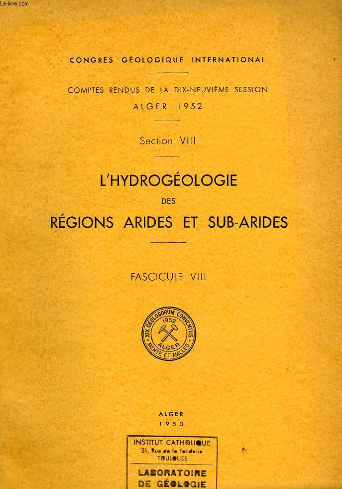 CONGRES GEOLOGIQUE INTERNATIONAL, XIXe SESSION, ALGER 1952, SECTION VIII, L'HYDROGEOLOGIE DES REGIONS ARIDES ET SUB-ARIDES, FASC. VIII