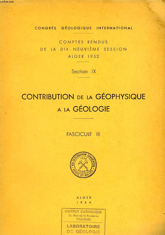CONGRES GEOLOGIQUE INTERNATIONAL, XIXe SESSION, ALGER 1952, SECTION IX, CONTRIBUTION DE LA GEOPHYSIQUE A LA GEOLOGIE, FASC. IX