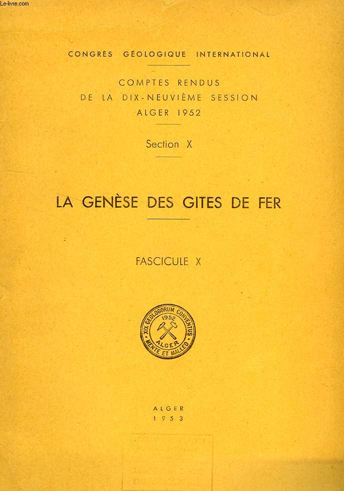 CONGRES GEOLOGIQUE INTERNATIONAL, XIXe SESSION, ALGER 1952, SECTION X, LA GENESE DES GITES DE FER, FASC. X