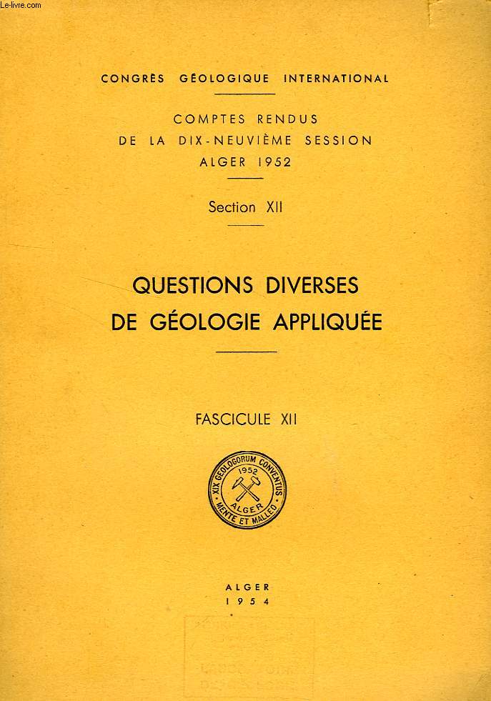 CONGRES GEOLOGIQUE INTERNATIONAL, XIXe SESSION, ALGER 1952, SECTION XII, QUESTIONS DIVERSES DE GEOLOGIE APPLIQUEE, FASC. XII