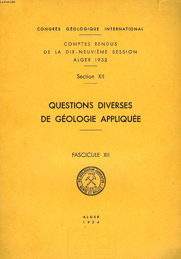 CONGRES GEOLOGIQUE INTERNATIONAL, XIXe SESSION, ALGER 1952, SECTION XII, QUESTIONS DIVERSES DE GEOLOGIE APPLIQUEE, FASC. XII