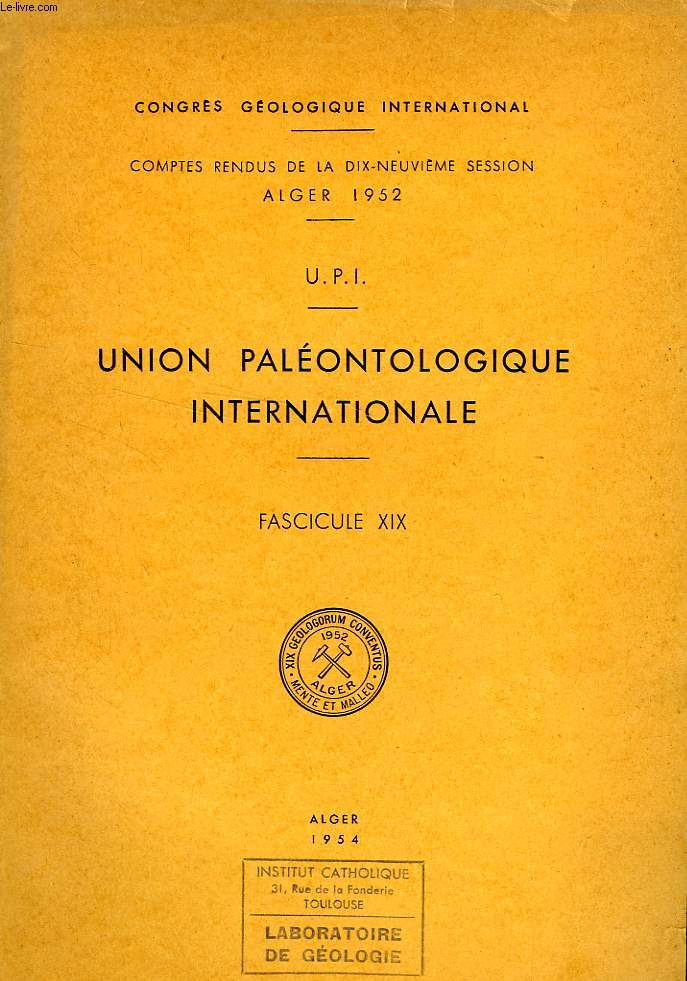 CONGRES GEOLOGIQUE INTERNATIONAL, XIXe SESSION, ALGER 1952, U.P.I., UNION PALEONTOLOGIQUE INTERNATIONALE, FASC. XIX