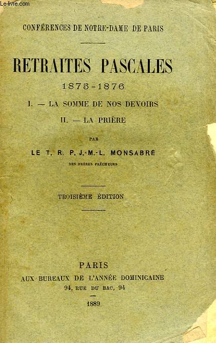 CONFERENCES DE NOTRE-DAME DE PARIS, RETRAITES PASCALES 1875-1876, I. LA SOMME DE NOS DEVOIRS, II. LA PRIERE