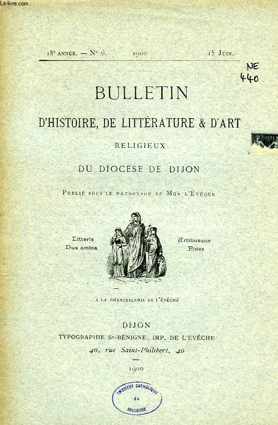 BULLETIN D'HISTOIRE, DE LITTERATURE & D'ART RELIGIEUX DU DIOCESE DE DIJON, 18e ANNEE, N 6, JUIN 1900