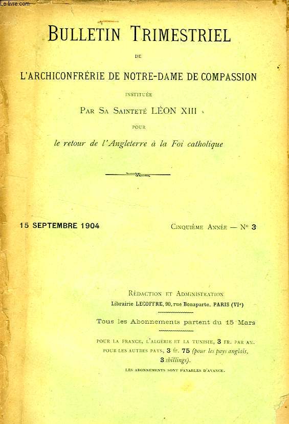 BULLETIN TRIMESTRIEL DE L'ARCHICONFRERIE DE NOTRE-DAME DE COMPASSION INSTITUEE PAR S.S. LEON XIII POUR LE RETOUR DE L'ANGLETERRE A LA FOI CATHOLIQUE, 5e ANNEE, N 3, SEPT. 1904