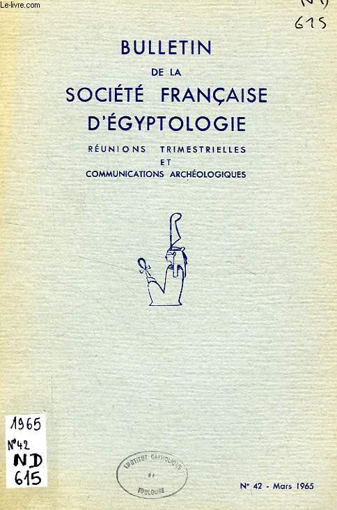 BULLETIN DE LA SOCIETE FRANCAISE D'EGYPTOLOGIE, N 42, MARS 1965, REUNIONS TRIMESTRIELLES ET COMMUNICATIONS ARCHEOLOGIQUES