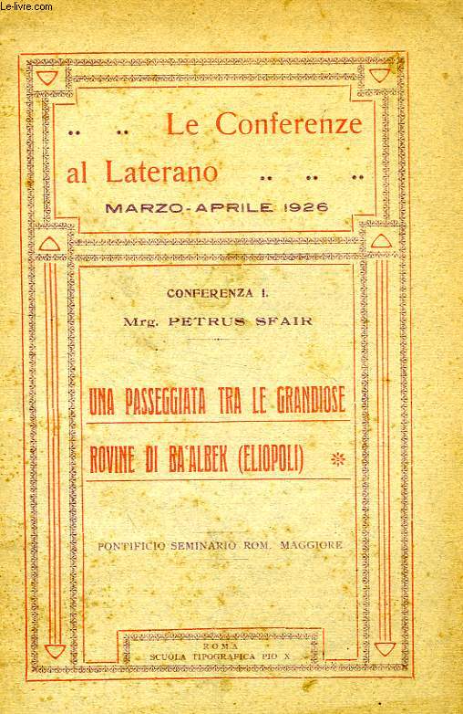 LE CONFERENZE AL LATERANO, MARZO-APRILE 1926, CONFERENZA I, UNA PASSEGGIATA TRA LE GRANDIOSE ROVINE DI BA'ALBEK (ELIOPOLI)