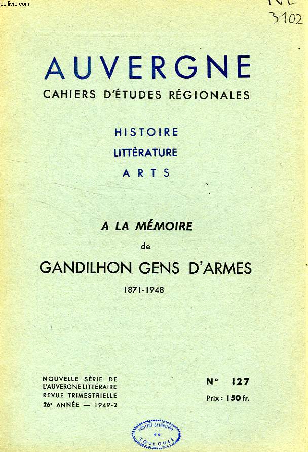 AUVERGNE, CAHIERS D'ETUDES REGIONALES, 26e ANNEE, N 127, 1949-2, A LA MEMOIRE DE GANDILHON GENS D'ARMES, 1871-1948