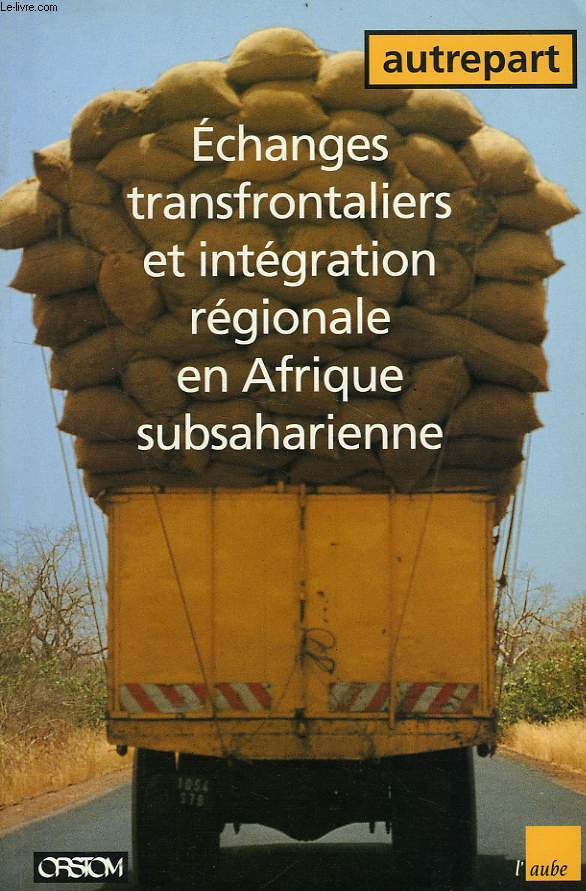 AUTREPART, N 6, ECHANGES TRANSFRONTALIERS ET INTEGRATION REGIONALE EN AFRIQUE SUBSAHARIENNE
