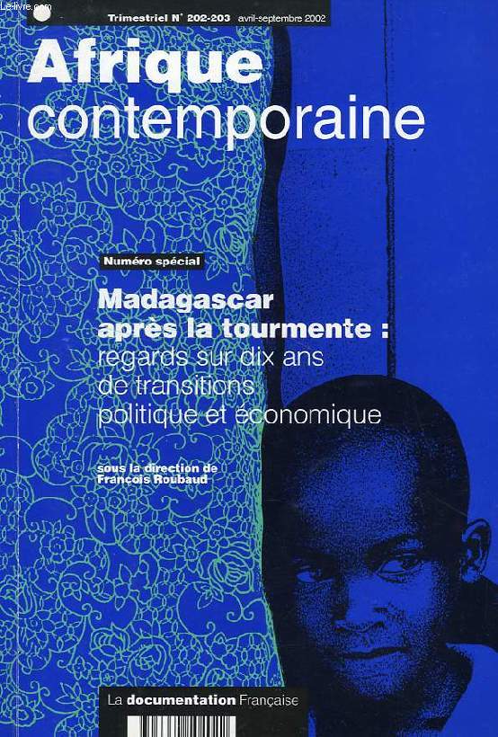 AFRIQUE CONTEMPORAINE, N 202-203, AVRIL-SEPT. 2002, N SPECIAL, MADAGASCAR APRES LA TOURMENTE: REGARDS SUR DIX ANS DE TRANSITIONS POLITIQUE ET ECONOMIQUE
