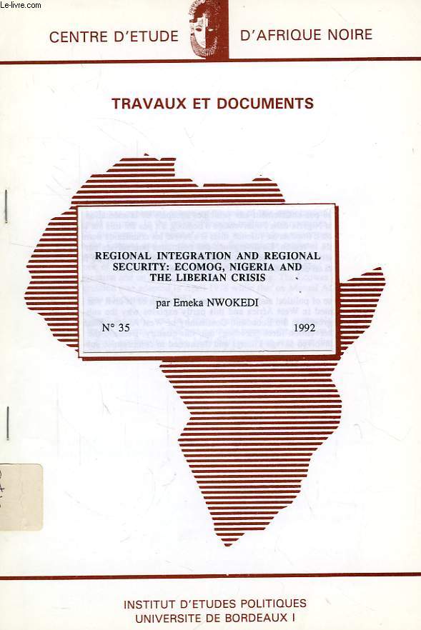 CEAN, TRAVAUX ET DOCUMENTS, N 35, 1992, REGIONAL INTEGRATION AND REGIONAL SECURITY: ECOMOG, NIGERIA AND THE LIBERIAN CRISIS
