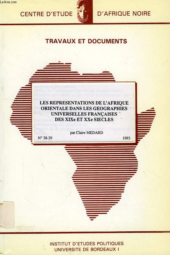 CEAN, TRAVAUX ET DOCUMENTS, N 38-39, 1993, LES REPRESENTATIONS DE L'AFRIQUE ORIENTALE DANS LES GEOGRAPHIES UNIVERSELLES FRANCAISES DES XIXe ET XXe SIECLES