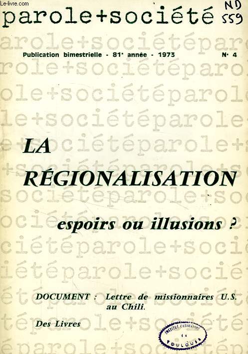 PAROLE ET SOCIETE, 81e ANNEE, N 4, 1973, LA REGIONALISATION, ESPOIRS OU ILLUSIONS ?