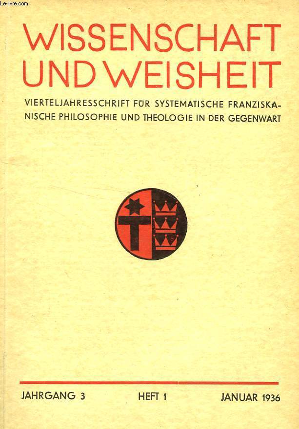 WISSENSCHAFT UND WEISHEIT, JAHRGANG 3, HEFT 1, JAN. 1936, VIERTELJAHRESSCHRIFT FUR SYSTEMATISCHE FRANZISKANISCHE PHILOSOPHIE UND THEOLOGIE IN DER GEGENWART