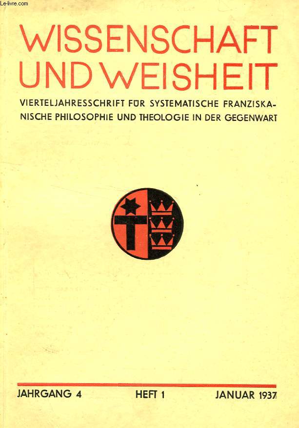 WISSENSCHAFT UND WEISHEIT, JAHRGANG 4, HEFT 1, JAN. 1937, VIERTELJAHRESSCHRIFT FUR SYSTEMATISCHE FRANZISKANISCHE PHILOSOPHIE UND THEOLOGIE IN DER GEGENWART
