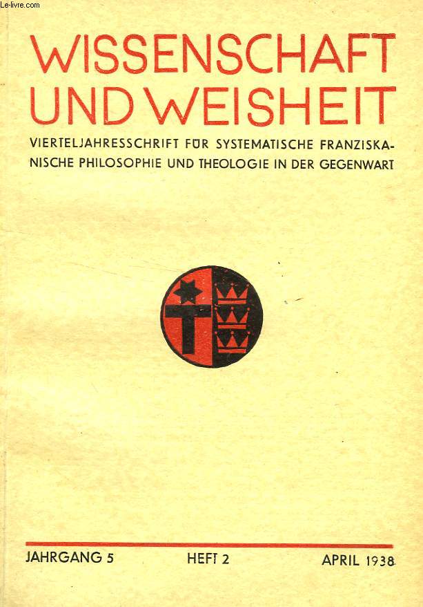 WISSENSCHAFT UND WEISHEIT, JAHRGANG 5, HEFT 1, JAN. 1938, VIERTELJAHRESSCHRIFT FUR SYSTEMATISCHE FRANZISKANISCHE PHILOSOPHIE UND THEOLOGIE IN DER GEGENWART