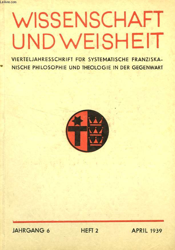 WISSENSCHAFT UND WEISHEIT, JAHRGANG 6, HEFT 2, APRIL 1939, VIERTELJAHRESSCHRIFT FUR SYSTEMATISCHE FRANZISKANISCHE PHILOSOPHIE UND THEOLOGIE IN DER GEGENWART