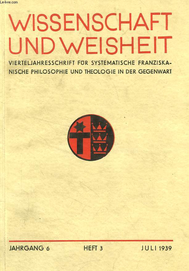 WISSENSCHAFT UND WEISHEIT, JAHRGANG 6, HEFT 3, JULI 1939, VIERTELJAHRESSCHRIFT FUR SYSTEMATISCHE FRANZISKANISCHE PHILOSOPHIE UND THEOLOGIE IN DER GEGENWART