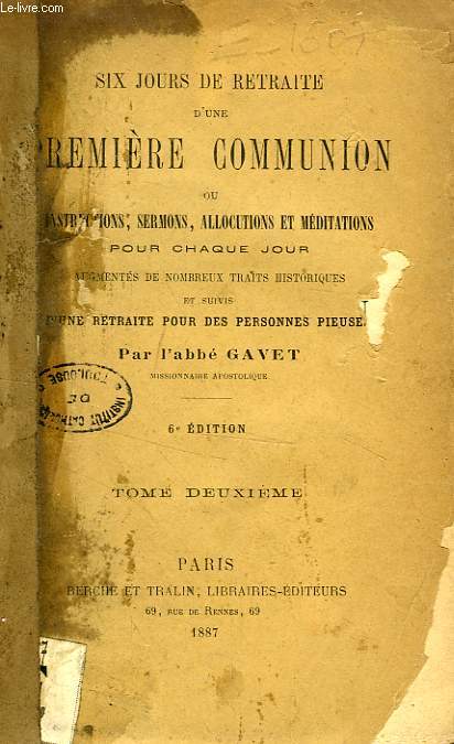 SIX JOURS DE RETRAITE D'UNE PREMIERE COMMUNION, OU INSTRUCTIONS, SERMONS, ALLOCUTIONS ET MEDITATIONS POUR CHAQUE JOUR, TOME II
