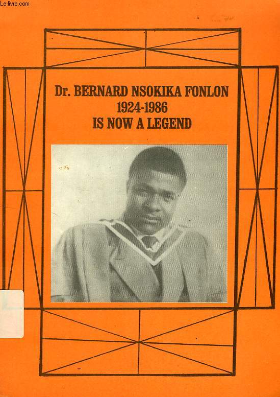Dr. BERNARD NSOKIKA FONLON, 1924-1986, IS NOW A LEGEND