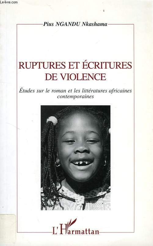 RUPTURES ET ECRITURES DE VIOLENCE, ETUDES SUR LE ROMAN ET LES LITTERATURES AFRICAINES CONTEMPORAINES