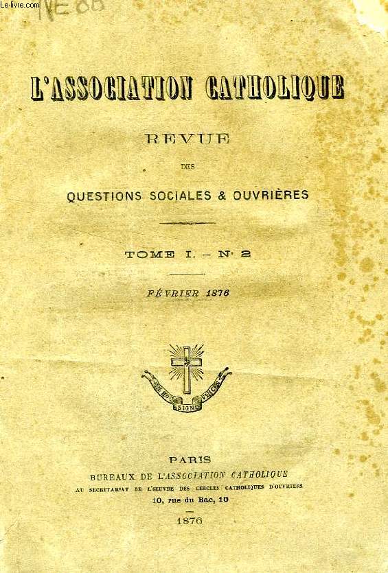 L'ASSOCIATION CATHOLIQUE, REVUE DES QUESTIONS SOCIALES ET OUVRIERES, 1876-1908, 144 NUMEROS & 5 VOLUMES (INCOMPLET)