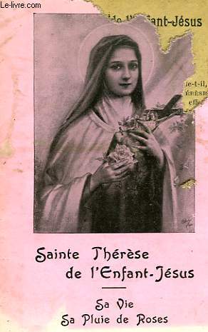 SAINTE THERESE DE L'ENFANT-JESUS, SA VIE, SA PLUIE DE ROSES