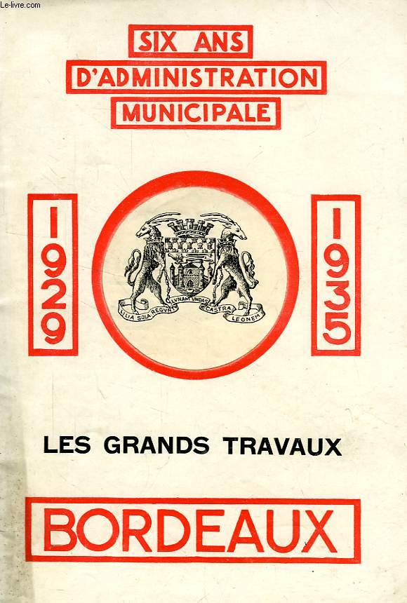 SIX ANS D'ADMINISTRATION MUNICIPALE, 1929-1935, LES GRANDS TRAVAUX, BORDEAUX