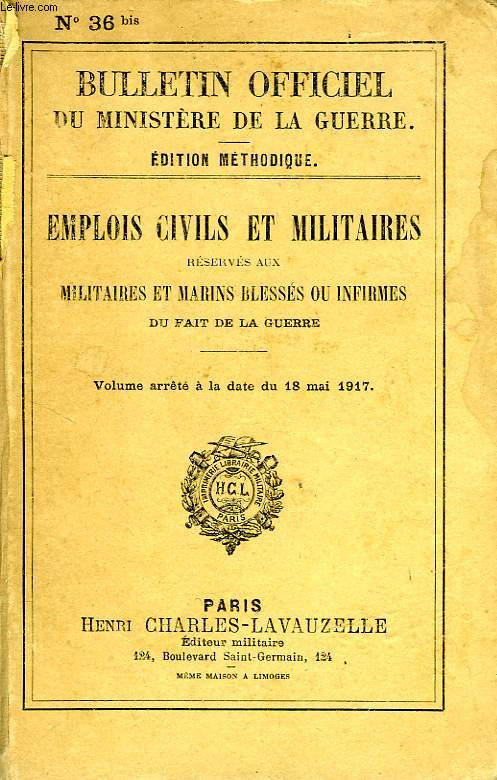 BULLETIN OFFICIEL DU MINISTERE DE LA GUERRE, N 36 bis, EDITION METHODIQUE, EMPLOIS CIVILS ET MILITAIRES RESERVES AUX MILITAIRES ET MARINS BLESSES OU INFIRMES DU FAIT DE LA GUERRE