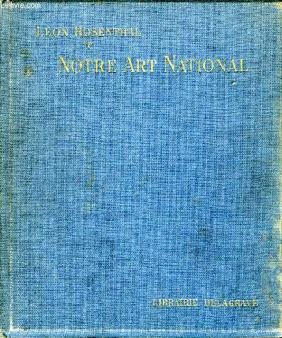 NOTRE ART NATIONAL, ABREGE DE L'HISTOIRE DE L'ART FRANCAIS DES ORIGINES A NOS JOURS