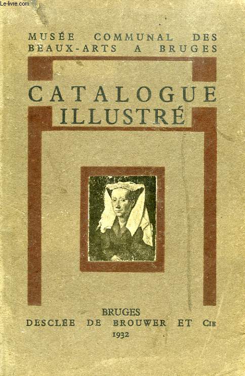 CATALOGUE ILLUSTRE DU MUSEE COMMUNAL DES BEAUX-ARTS A BRUGES