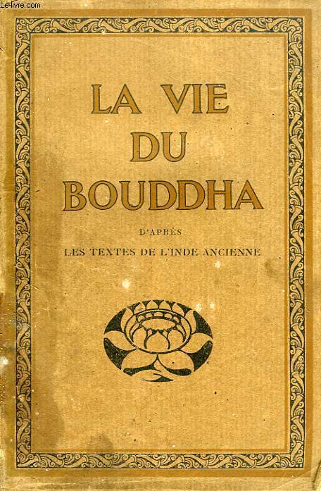 LA VIE DU BOUDDHA, D'APRES LES TEXTES DE L'INDE ANCIENNE