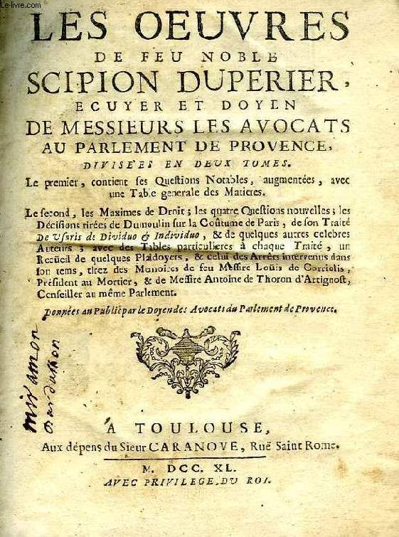 LES OEUVRES DE FEU NOBLE SCIPION DUPERIER, ECUYER ET DOYEN DE MESSIEURS LES AVOCATS AU PARLEMENT DE PROVENCE, 2 TOMES