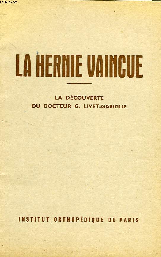 LA HERNIE VAINCUE, LA DECOUVERTE DU DOCTEUR G. LIVET-GARIGUE
