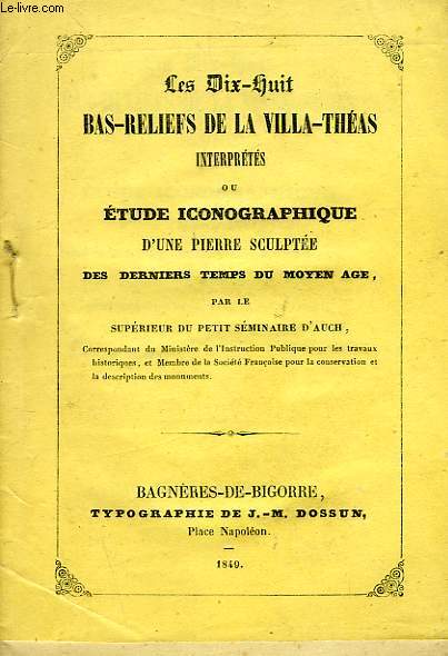 LES DIX-HUIT BAS-RELIEFS DE LA VILLA-THEAS INTERPRETES, OU ETUDE ICONOGRAPHIQUE D'UNE PIERRE SCULPTEE DES DERNIERS TEMPS DU MOYEN AGE