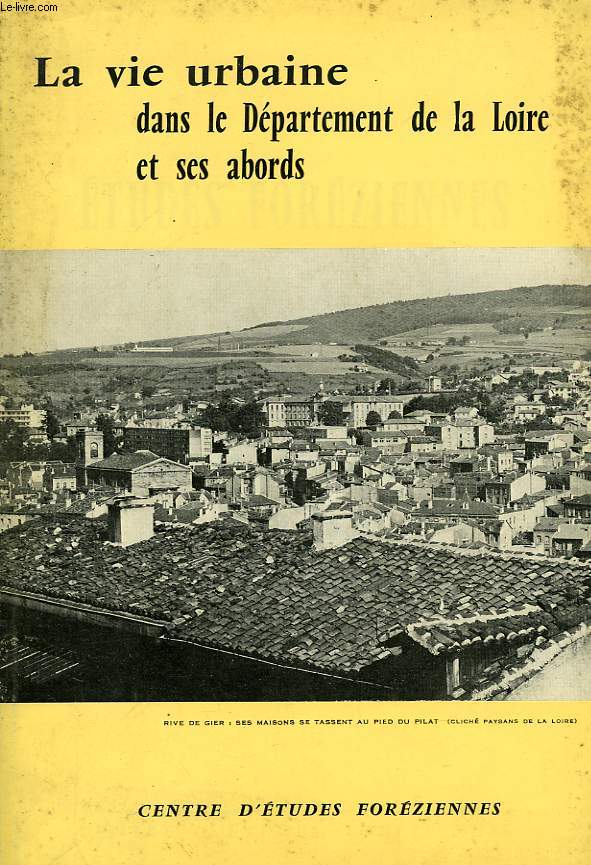 ETUDES FOREZIENNES, II bis, LA VIE URBAINE DANS LE DEPARTEMENT DE LA LOIRE ET SES ABORDS