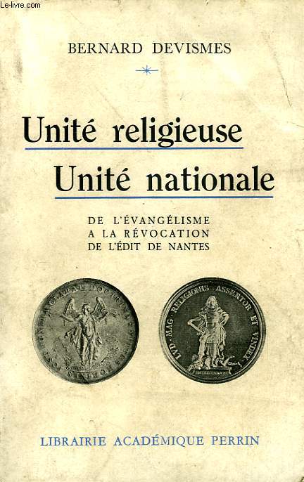 UNITE RELIGIEUSE, UNITE NATIONALE, DE L'EVAGELISME A LA REVOCATION DE L'EDIT DE NANTES