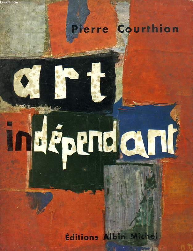 L'ART INDEPENDANT, PANORAMA INTERNATIONAL DE 1900 A NOS JOURS