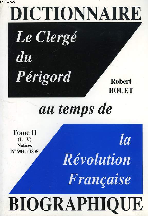 DICTIONNAIRE BIOGRAPHIQUE, TOME II (L-V), NOTICES N 984-1838, LE CLERGE DU PERIGORD AU TEMPS DE LA REVOLUTION FRANCAISE