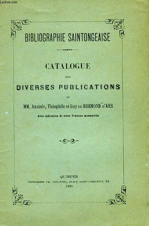 CATALOGUE DES DIVERSES PUBLICATIONS DE MM. ANATOLE, THEOPHILE ET GUY DE BREMOND D'ARS, AVEC INDUCATION DE LEURS TRAVAUX MANUSCRITS