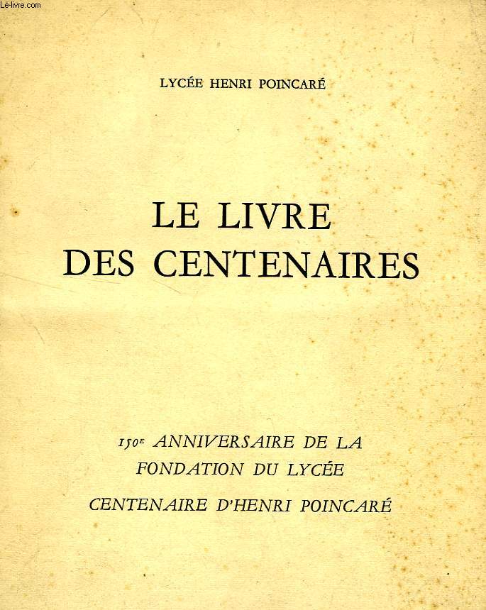 LE LIVRE DES CENTENAIRES, 150e ANNIVERSAIRE DE LA FONDATION DU LYCEE POINCARE, CENTENAIRE D'HENRI POINCARE