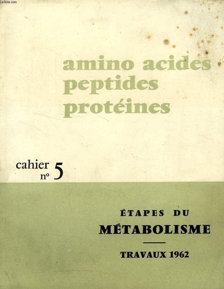 AMINO ACIDES, PEPTIDES, PROTEINES, CAHIER N 5, ETAPES DU METABOLISME, TRAVAUX 1962