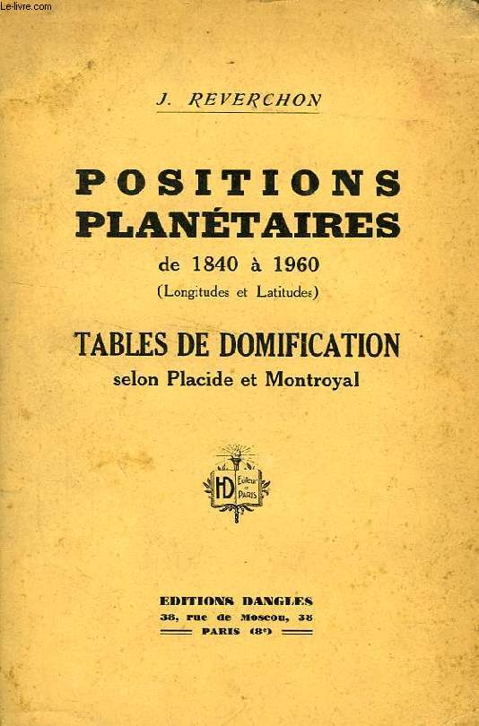 POSITIONS PLANETAIRES DE 1840 A 1960 (LONGITUDES ET LATITUDES), TABLES DE DOMIFICATION SELON PLACIDE ET MONTROYAL