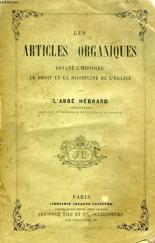 LES ARTICLES ORGANIQUES DEVANT L'HISTOIRE, LE DROIT ET LA DISCIPLINE DE L'EGLISE