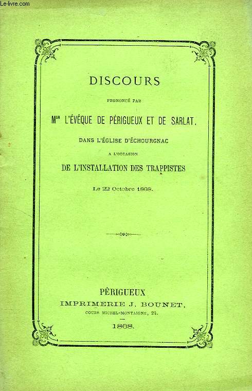 DISCOURS PRONONCE PAR Mgr L'EVEQUE DE PERIGUEUX ET DE SARLAT DANS L'EGLISE D'ECHOUGNAC, A L'OCCASION DE L'INSTALLATION DES TRAPPISTES, LE 22 OCTOBRE 1868