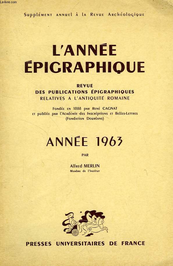 L'ANNE EPIGRAPHIQUE, REVUE DES PUBLICATIONS EPIGRAPHIQUES RELATIVES A L'ANTIQUITE ROMAINE, ANNEE 1963