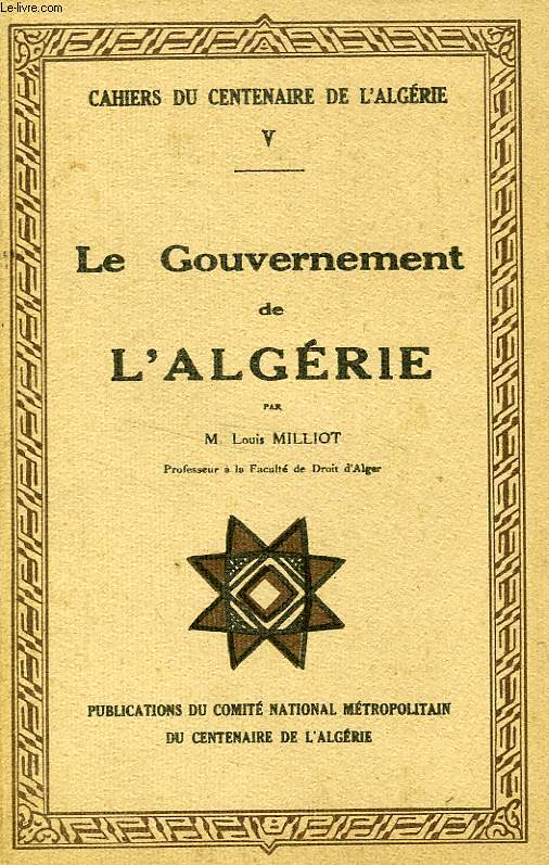 CAHIERS DU CENTENAIRE DE L'ALGERIE, V, LE GOUVERNEMENT DE L'ALGERIE