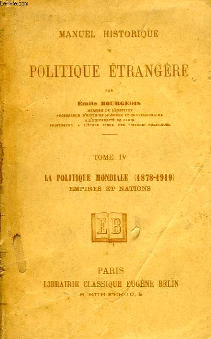MANUEL HISTORIQUE DE POLITIQUE ETRANGERE, TOME IV, LA POLITIQUE MONDIALE (1878-1919), EMPIRES ET NATIONS