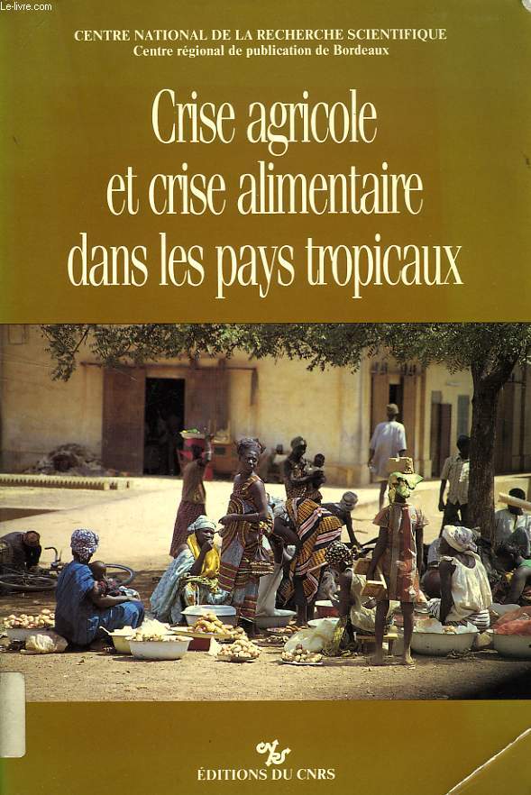 CRISE AGRICOLE ET CRISE ALIMENTAIRE DANS LES PAYS TROPICAUX, JOURNEES DE GEOGRAPHIE TROPICALE