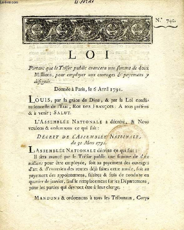 LOI, N 740, PORTANT QUE LE TRSOR PUBLIC AVANCERA UNE SOMME DE DEUX MILLIONS, POUR EMPLOYER AUX OUVRAGES & PAYEMENS Y DESIGNES